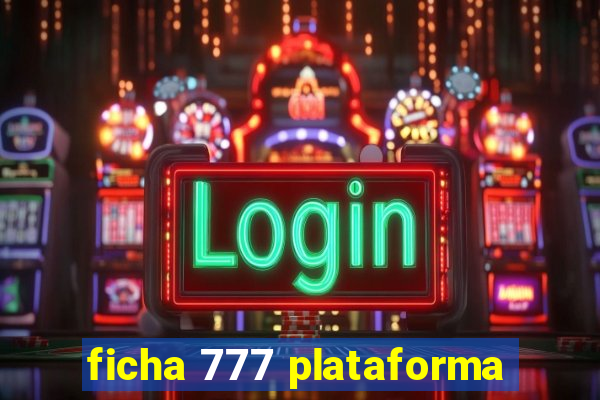 ficha 777 plataforma